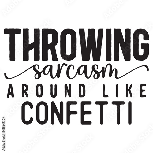 throwing sarcasm around like confetti
