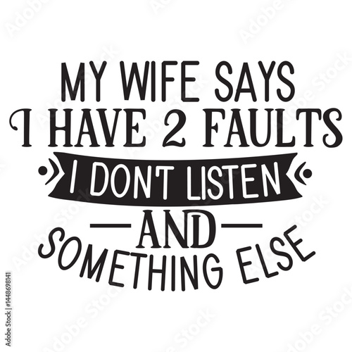 my waif says i have 2 faults i dont listen and something else