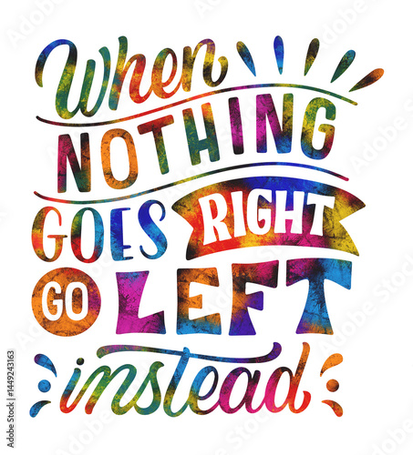 Monochrome funny lettering sticker when nothing goes right go left instead