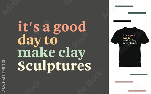 t's a good day to make clay sculptures t shirt design