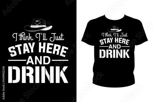 I think I'll just stay here and drink Quotes svg, Cowboy Svg, t-shirt design for prints, Cowboy t-shirt design cut file