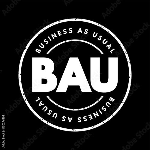 BAU Business As Usual - normal execution of standard functional operations within an organisation, acronym text stamp concept background