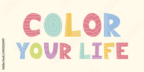 Color your life playful hand drawn quote. Inspirational phrase with decorative doodle letters. Perfect for kids prints, nursery posters, greeting cards, baby shower, wall art, birthday celebration