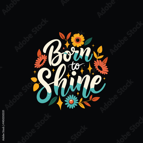 Born to shine text with floral decorations on a black background illustration