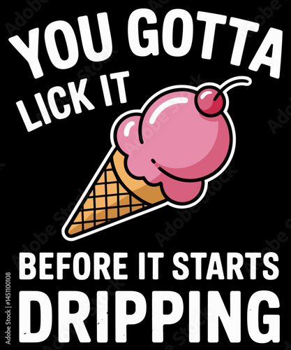 You gotta lick it before it starts dripping