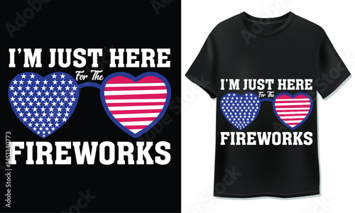 I'm Here for the Fireworks.. USA Independence Day T-Shirt Design