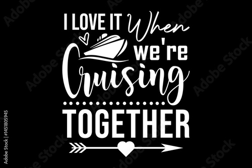 I love it when we're cruising together svg cruise quotes typography t-shirt design for cricut.