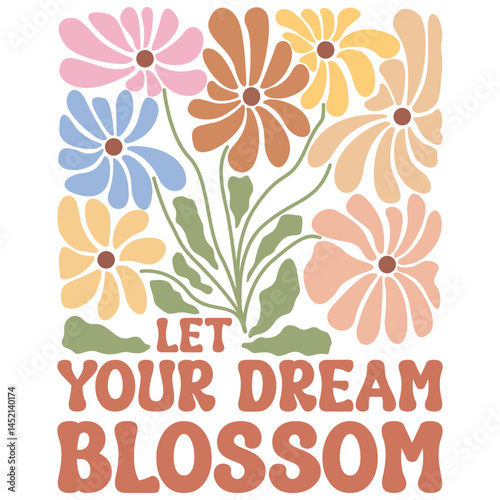  Let Your Dream Blossom - Abstract Boho Flower T-shirt Design, Retro Vintage Positive Quotes Shirt