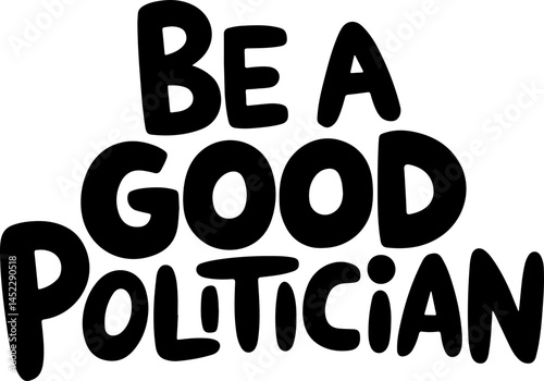 Be A Good Politician Motivational Poster