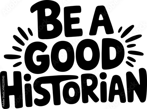 Be A Good Historian Quote Art