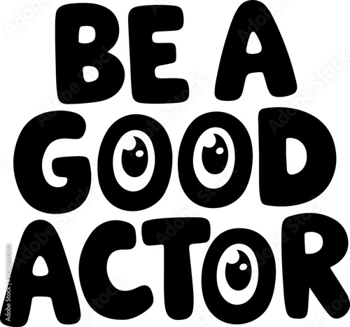 Be A Good Actor Motivational Poster
