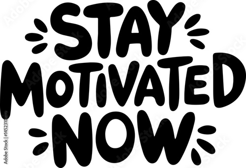 Stay Motivated Now Positive Quote