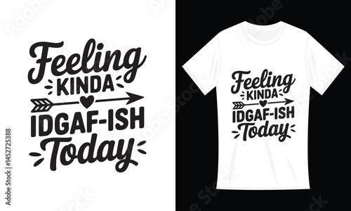 Feeling Kinda IDGAF-Ish Today Funny T-Shirt