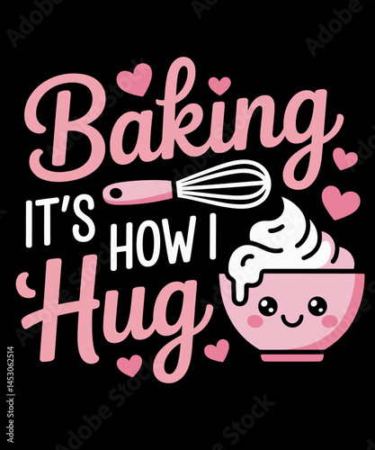 Baking It's How I Hug Funny Baking Mom Lover