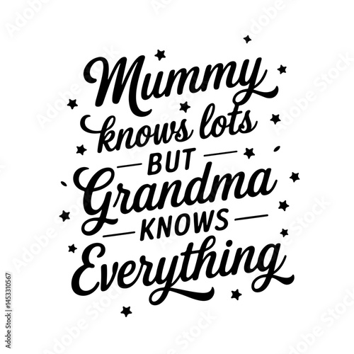Mummy Knows Lots, But Grandma Knows Everything. Vector Design on White Background