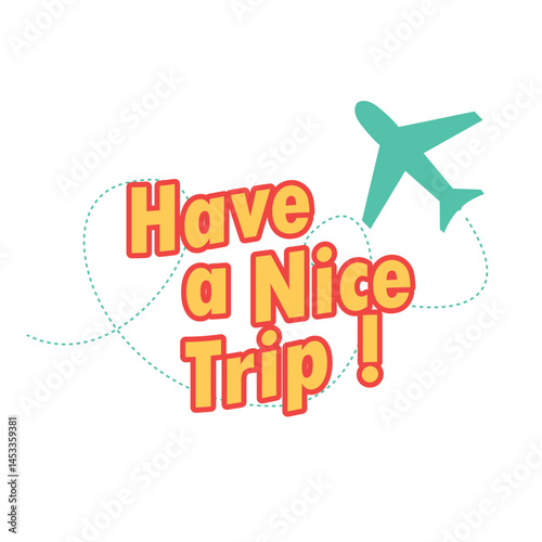 Have a nice trip text with airplane symbol and dashed line. Traveling, vacation and holiday theme. Summer activities. 