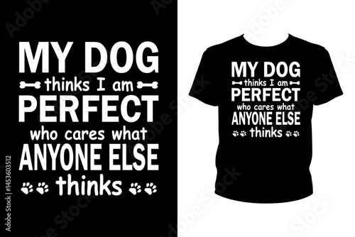 My dog thinks I am perfect who cares what anyone else thinks Quotes svg, Dog Svg, t-shirt design for prints, Dog t-shirt design cut file	