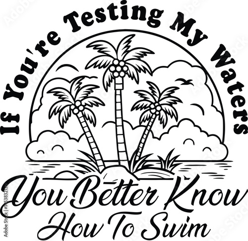 If you're testing my waters you better know how to swim