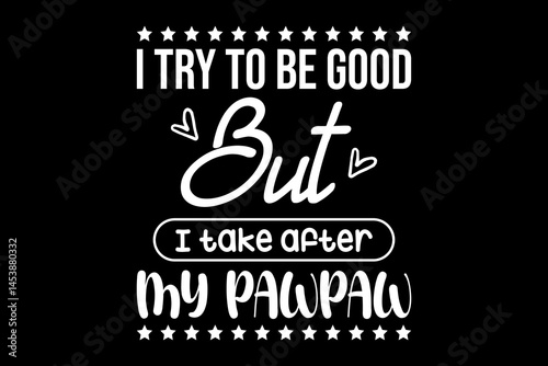 I try to be good but I take after my pawpaw svg family quotes typography t-shirt design for cricut.