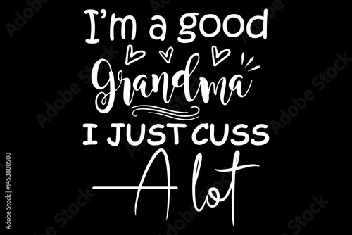 I'm a good grandma I just cuss a lot svg family quotes typography t-shirt design for cricut.
