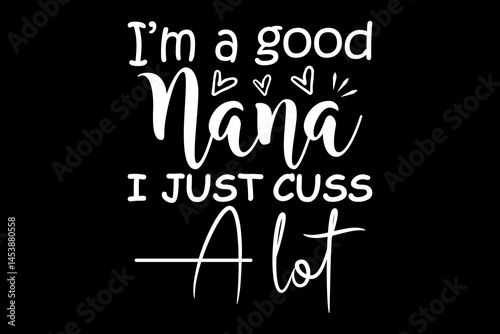 I'm a good nana just cuss a lot svg family quotes typography t-shirt design for cricut.