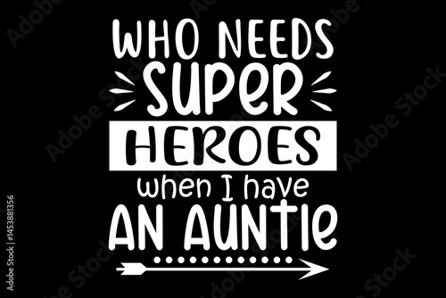 Who needs heroes when I have an auntie svg family quotes typography t-shirt design for cricut.
