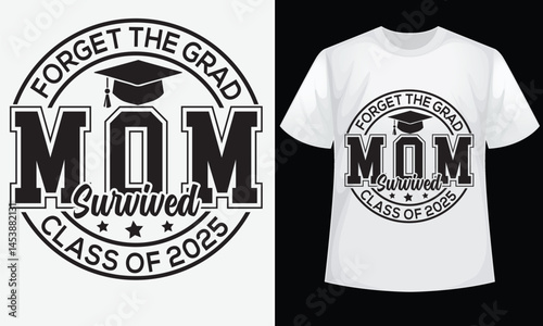 Forget the grad mom survived Class of 2025 graduate t-shirt design, high school or college graduate event or party t-shirt Design, Graduation T-Shirt Design.