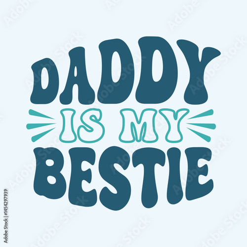 Daddy is my Bestie. Father's Day Tshirt Design
