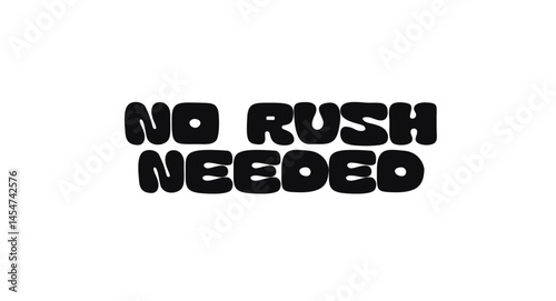 Phrase Quote With Text No Rush Needed In Bold Playful Rounded Font Style. Calm Message On Patience, Mindfulness, And Slowing Down In Daily Life. Vector Illustration