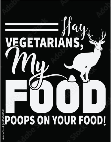 Hey Vegetarians, My Food Poops on Your Food! - printable editable vector art file.