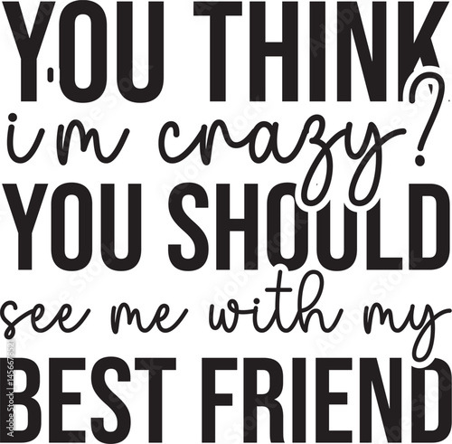 you think I'm crazy? you should see me with my best friend SVG
