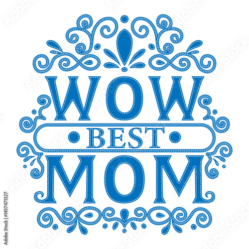 Blue t shirt print celebrating mothers day with floral ornaments and a stitched outline effect. WOW BEST MOM text with flourish elements. Template for Mothers Day card, greeting, banner, or poster.