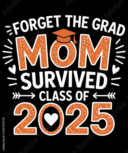 Forget The Grad Mom Survived Class of 2025 Funny