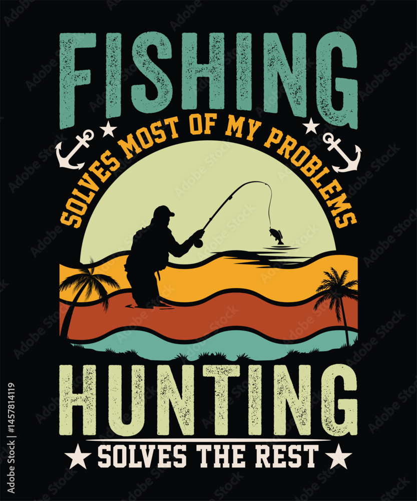 Fototapeta premium FISHING SOLVES MOST OF MY PROBLEMS HUNTING SOLVES THE REST TSHIRT DESIGN