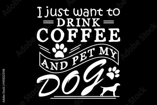 I just want to drink coffee and pet my dog svg Dog quotes typography t-shirt design for cricut.