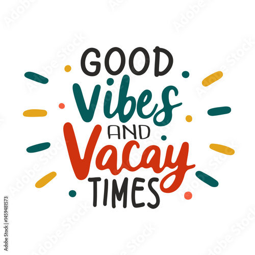 Colorful summer quote Good vibes and vacay times with hand drawn decorative elements. Fun vacation typography for poster, t-shirt, or sticker.