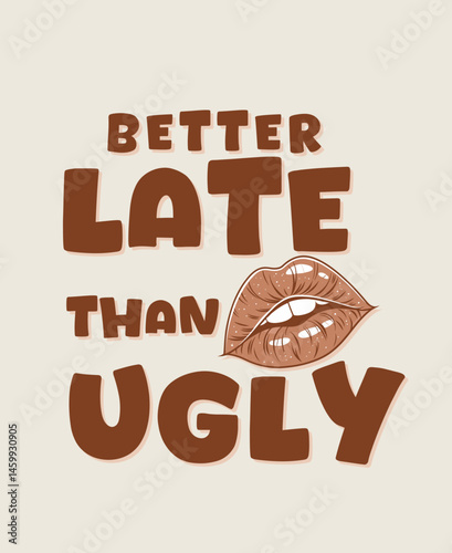Better late than ugly Hand drawn funny inspirational feminist quote about equal rights, Girl Power, gender equality, strong women for t-shirt design, mug print, bag print, clothes fashion.
