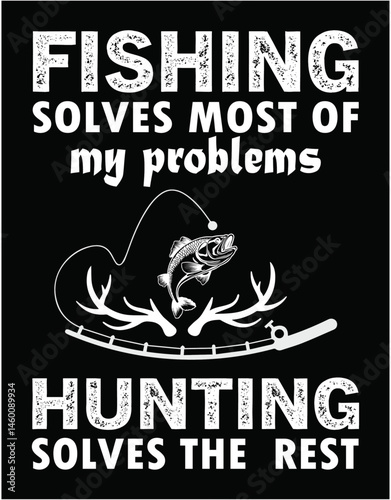 Fishing solves most of my problems hunting solves the rest - printable editable vector art file.
