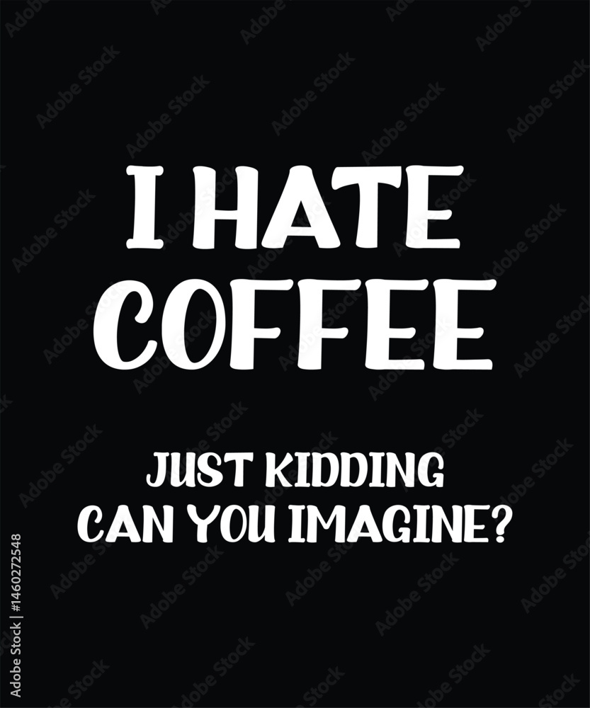Obraz premium I Hate Coffee Just Kidding Can You Imagine?