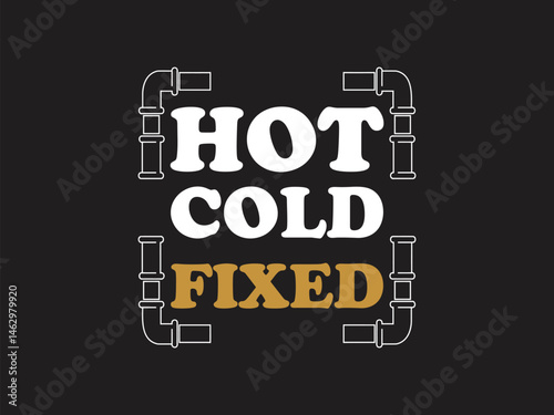 Hot cold fixed Humorous plumbing-themed T-shirt design featuring a witty quote, perfect for professional plumbers and DIY enthusiasts.