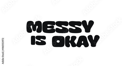 Empowering Quote Funky Typography Phrase With Text Messy Is Okay. Honest Message About Acceptance, Self-Love, Embracing Imperfection. For Mental Health Awareness Print Or Sticker. Vector Illustration.