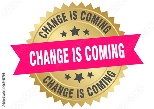change is coming. change is coming round pink and gold label isolated on transparent background