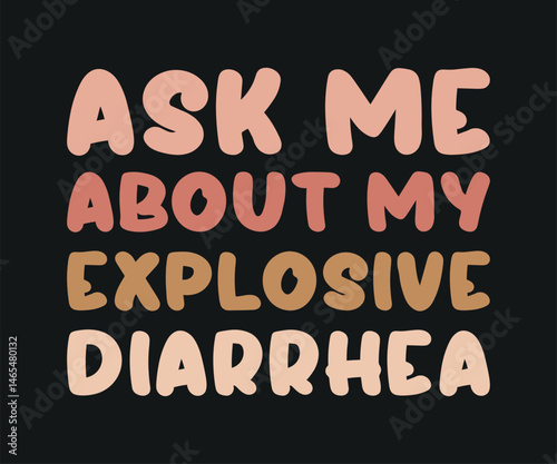Ask me about my explosive diarrhea, Funny and sarcastic adult T-shirt design with bold text perfect for humor lovers and edgy merchandise.