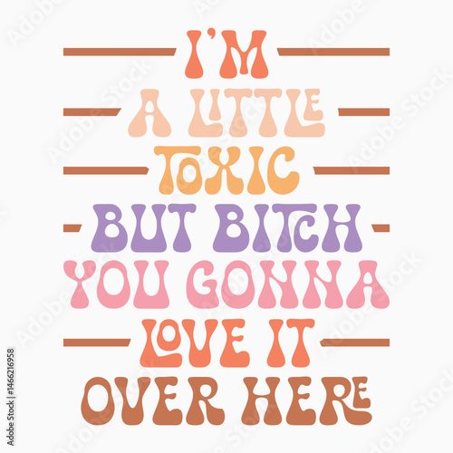Im A Little Toxic But Bitch You Gonna Love It Over Here Retro SVG T shirt Design Sublimation