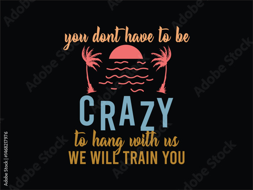 You Dont Have To Be Crazy To Hang With Us We Will Train You
