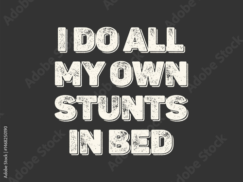 I do all my own stunts in bed Funny and sarcastic adult T-shirt design with bold text perfect for humor lovers and edgy merchandise