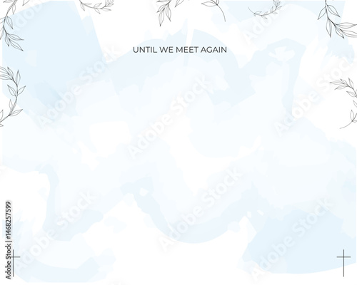 Funeral Empty card.  Sky blue background. Aquarelle background. Frame of leaves. Church cross. Until we meet again