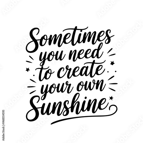 Sometimes you need to create your own sunshine. Vector Design Isolated on White Background