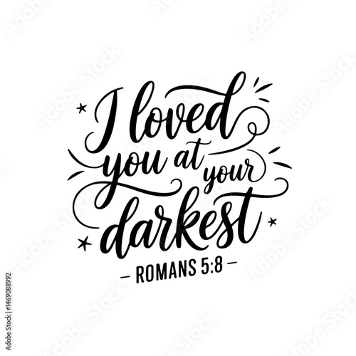 I loved you at your darkest – Romans 5:8. Vector Design Isolated on White Background