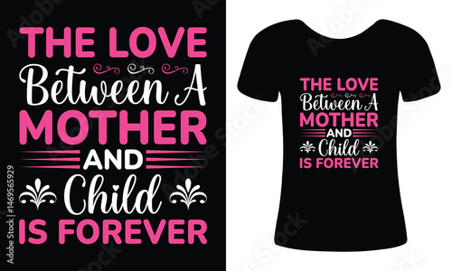 The Love Between a Mother and Child Is Forever - Typography Quote T-Shirt Design for Women, Mother's Day Shirt, Emotional Mom and Child Bond Feminine T-Shirt Design